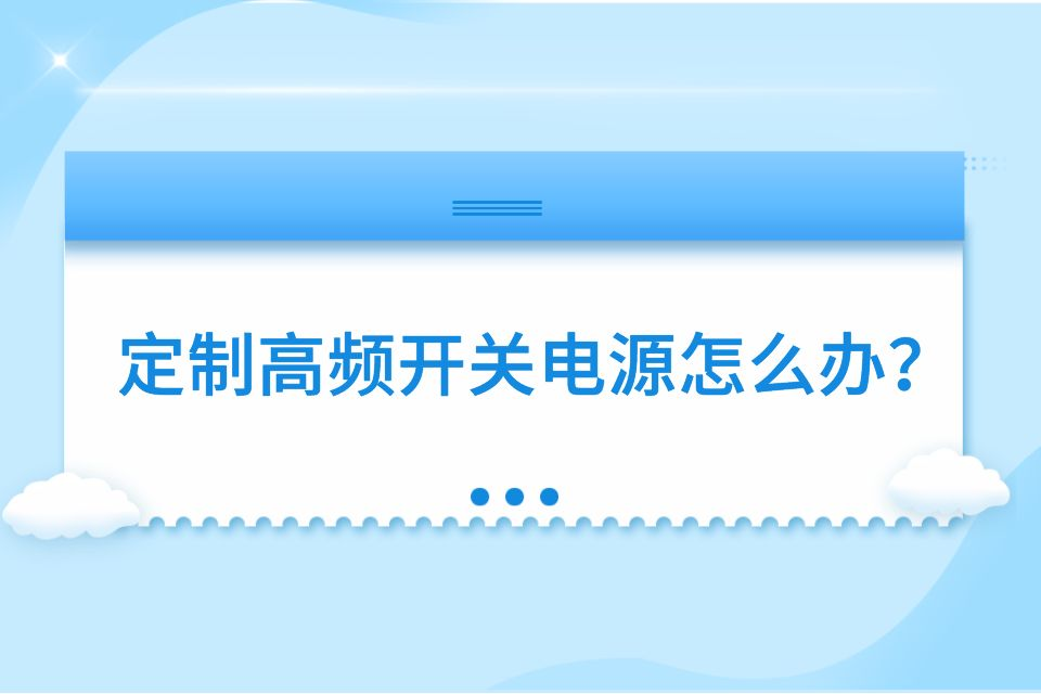 定制高频开关电源怎么办？